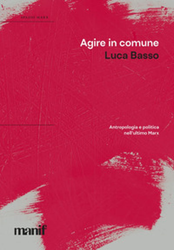Agire in comune. Antropologia e politica nell'ultimo Marx - Librerie.coop Agire in comune. Antropologia e politica nell'ultimo Marx - Librerie.coop