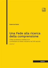 Una fede alla ricerca della comprensione. Fides quaerens intellectum. Confessare la fede cristiana nel XXI secolo - Vol. 1 - Librerie.coop