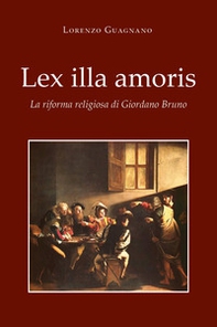 Lex illa amoris. La riforma religiosa di Giordano Bruno - Librerie.coop