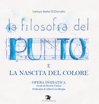 La filosofia del punto e la nascita del colore. Opera iniziatica - Librerie.coop
