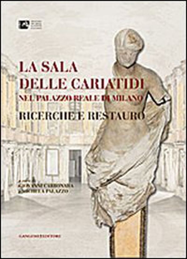 La Sala delle Cariatidi nel palazzo Reale di Milano. Ricerche e restauro - Librerie.coop La Sala delle Cariatidi nel palazzo Reale di Milano. Ricerche e restauro - Librerie.coop