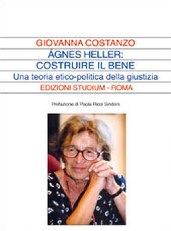 Ágnes Heller: costruire il bene. Una teoria politica della giustizia - Librerie.coop Ágnes Heller: costruire il bene. Una teoria politica della giustizia - Librerie.coop