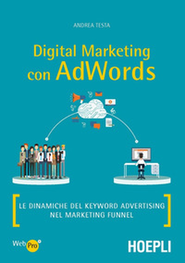 Digital marketing con AdWords. Le dinamiche del keyword advertising nel marketing funnel - Librerie.coop Digital marketing con AdWords. Le dinamiche del keyword advertising nel marketing funnel - Librerie.coop