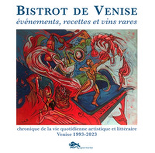 Bistrot de Venise. Evénements, recettes et vin rares. Chronique de la vie quotidiane artistiche et littéraire Venise 1993-2023 - Librerie.coop Bistrot de Venise. Evénements, recettes et vin rares. Chronique de la vie quotidiane artistiche et littéraire Venise 1993-2023 - Librerie.coop