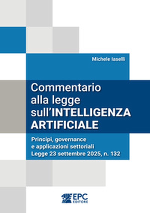 Commentario alla legge sull'intelligenza artificiale. Principi, governance e applicazioni settoriali. Legge 23 settembre 2025, n. 132 - Librerie.coop Commentario alla legge sull'intelligenza artificiale. Principi, governance e applicazioni settoriali. Legge 23 settembre 2025, n. 132 - Librerie.coop