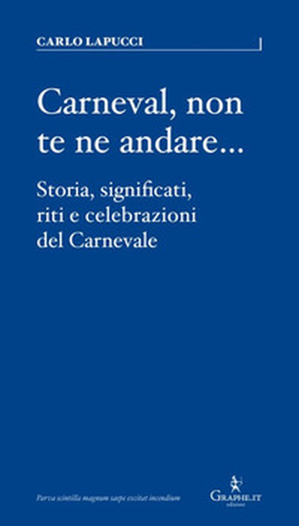 Carneval, non te ne andare.... Storia, significati, riti e celebrazioni del Carnevale - Librerie.coop