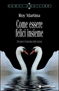 Come essere felici insieme. Prevenire le frustrazioni nelle relazioni - Librerie.coop