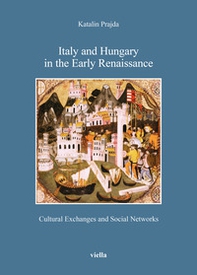 Italy and Hungary in the early Renaissance. Cultural exchanges and social networks - Librerie.coop