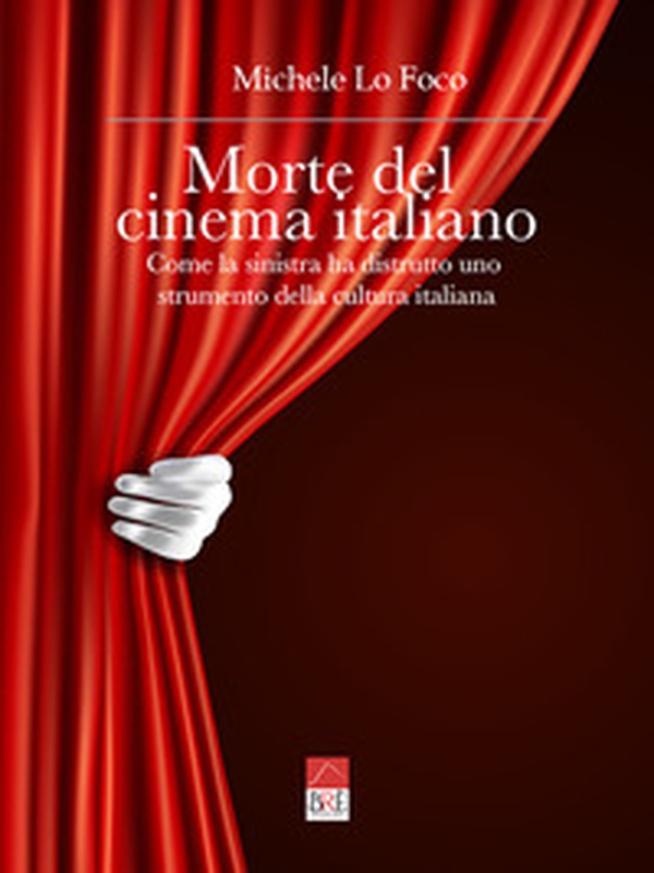Morte del cinema italiano. Come la sinistra ha distrutto uno strumento della cultura italiana - Librerie.coop Morte del cinema italiano. Come la sinistra ha distrutto uno strumento della cultura italiana - Librerie.coop