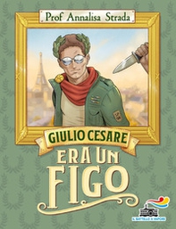 Giulio Cesare era un figo - Librerie.coop