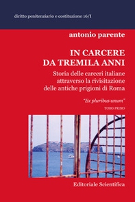In carcere da tremila anni. Storia delle carceri italiane attraverso la rivisitazione delle antiche prigioni di Roma «Ex pluribus unum» - Librerie.coop