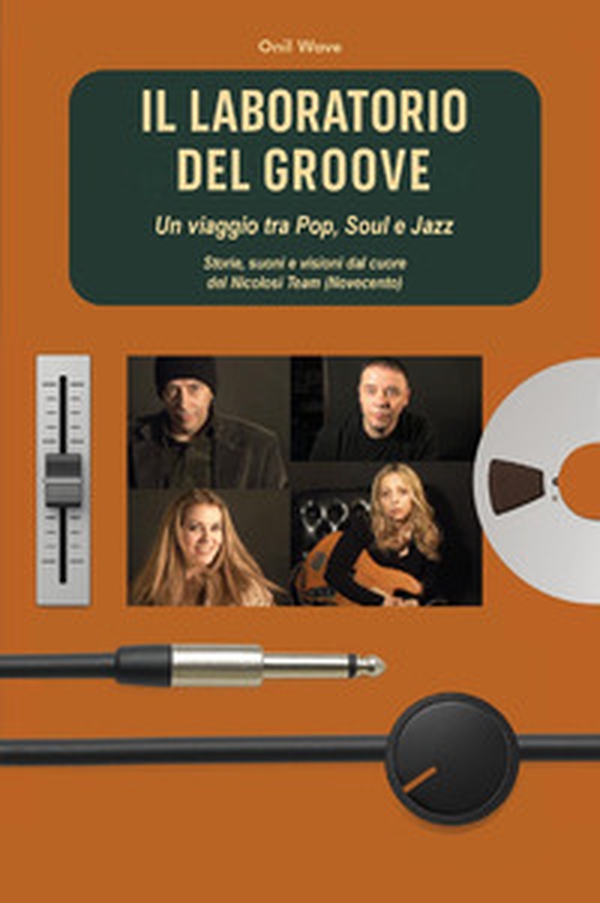 Il laboratorio del Groove. Un viaggio tra pop, soul e jazz storie, suoni e visioni dal cuore del Nicolosi Team (Novecento) - Librerie.coop