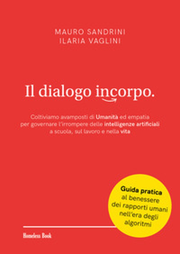 Il dialogo incorpo. Coltiviamo avamposti di umanità ed empatia per governare l'irrompere delle intelligenze artificiali a scuola, sul lavoro e nella vita - Librerie.coop Il dialogo incorpo. Coltiviamo avamposti di umanità ed empatia per governare l'irrompere delle intelligenze artificiali a scuola, sul lavoro e nella vita - Librerie.coop