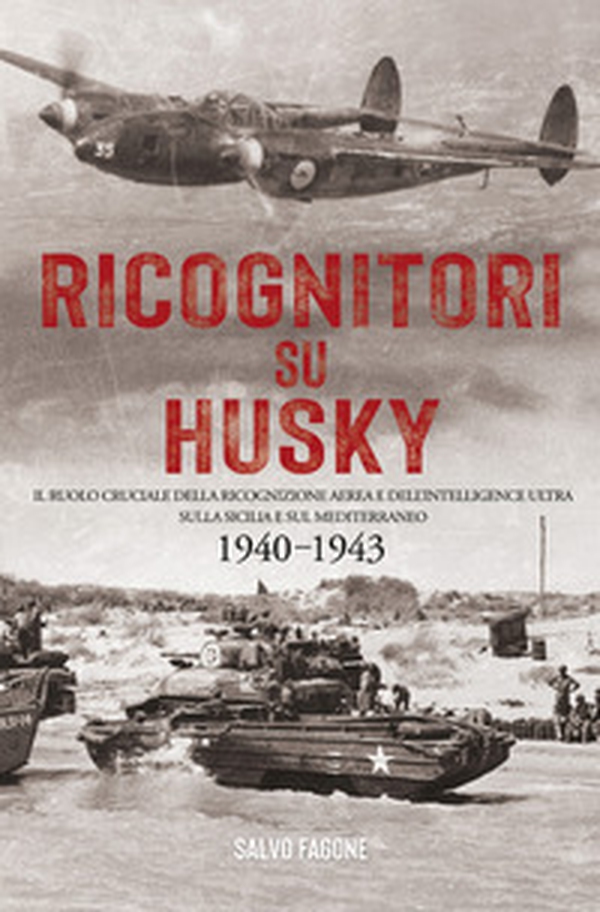 Ricognitori su Husky. Il ruolo cruciale della ricognizione aerea e dell'Intelligence Ultra sulla Sicilia e sul Mediterraneo. 1940-1943 - Librerie.coop Ricognitori su Husky. Il ruolo cruciale della ricognizione aerea e dell'Intelligence Ultra sulla Sicilia e sul Mediterraneo. 1940-1943 - Librerie.coop