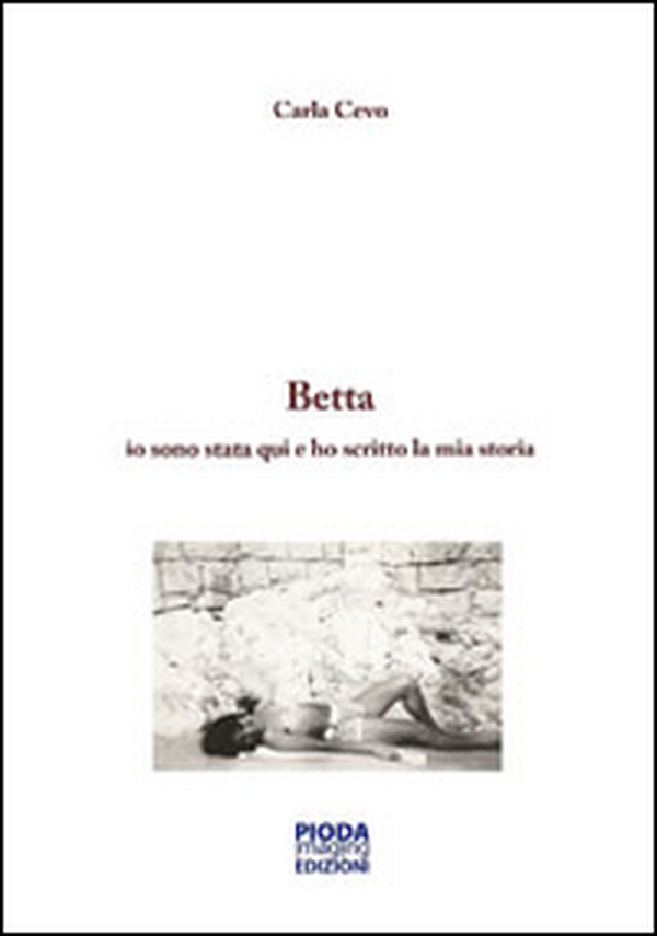 Storia di Betta. Io sono stata qui e ho scritto la mia storia - Librerie.coop