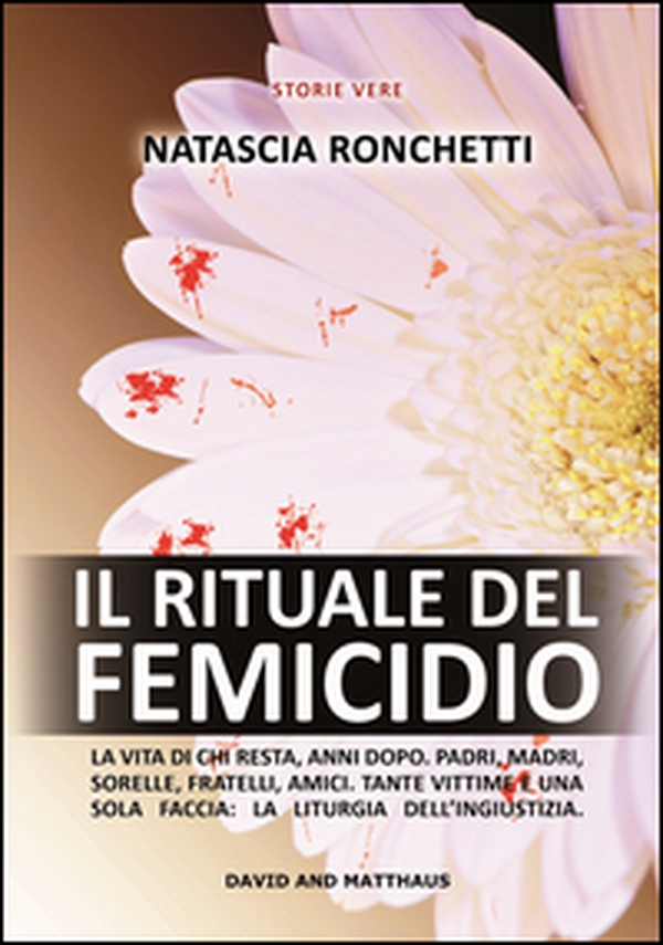 Il rituale del femicidio. La vita di chi resta, anni dopo. Padri, madri, sorelle, fratelli, amici. Tante vittime e una sola faccia: la liturgia dell'ingiustizia - Librerie.coop Il rituale del femicidio. La vita di chi resta, anni dopo. Padri, madri, sorelle, fratelli, amici. Tante vittime e una sola faccia: la liturgia dell'ingiustizia - Librerie.coop