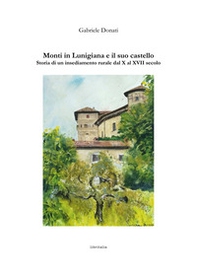 Monti in Lunigiana e il suo castello. Storia di un insediamento rurale dal X al XVII secolo - Librerie.coop