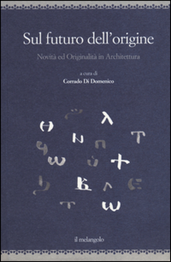 Sul futuro dell'origine. Novità ed originalità in architettura - Librerie.coop Sul futuro dell'origine. Novità ed originalità in architettura - Librerie.coop