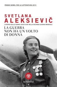 La guerra non ha un volto di donna. L'epopea delle donne sovietiche nella seconda guerra mondiale - Librerie.coop