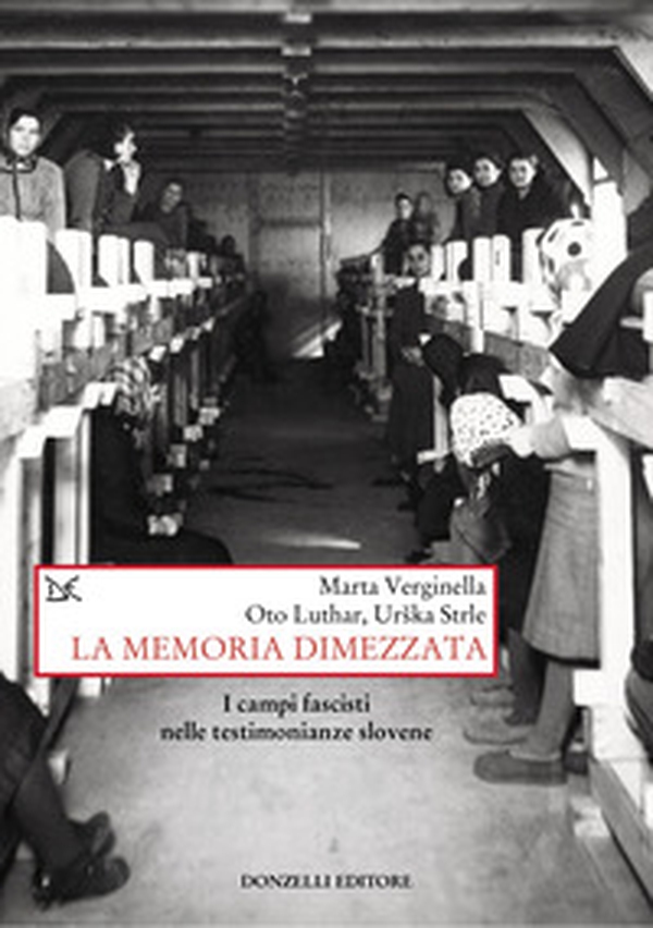 La memoria dimezzata. I campi fascisti nelle testimonianze slovene - Librerie.coop La memoria dimezzata. I campi fascisti nelle testimonianze slovene - Librerie.coop