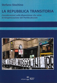 La Repubblica transitoria. Considerazioni sulla disposizione che vieta la riorganizzazione del Partito fascista - Librerie.coop