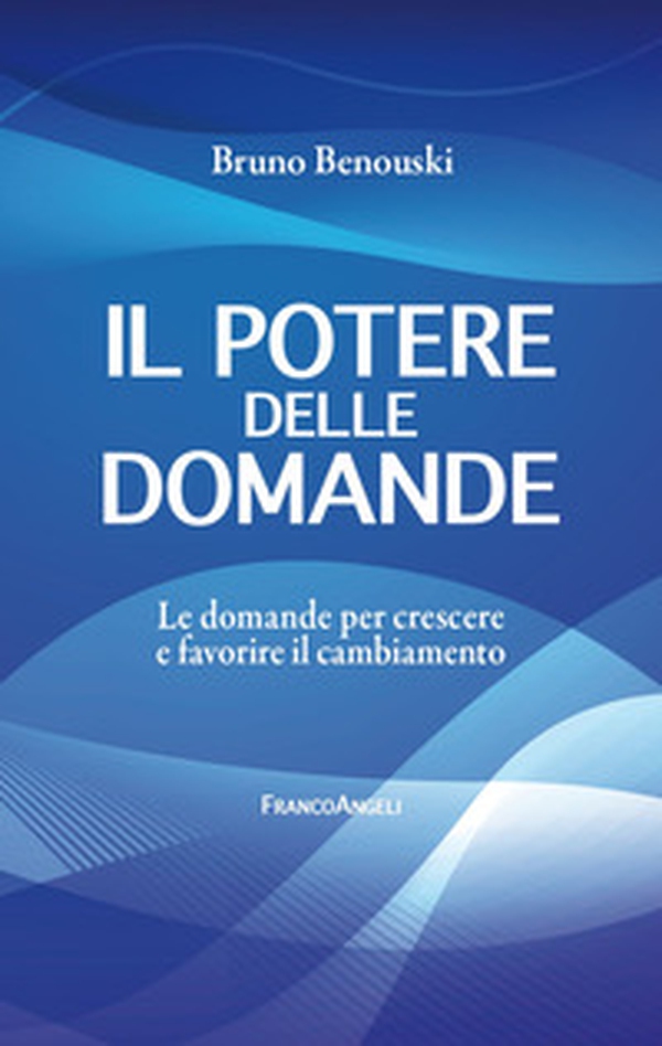 Il potere delle domande. Le domande per crescere e favorire il cambiamento - Librerie.coop Il potere delle domande. Le domande per crescere e favorire il cambiamento - Librerie.coop