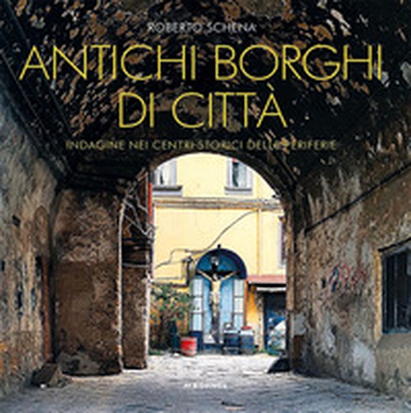 Antichi borghi di città. Indagine nei centri storici delle periferie - Librerie.coop