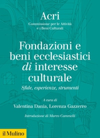 Fondazione e beni ecclesiastici di interesse culturale. Sfide, esperienze, strumenti - Librerie.coop