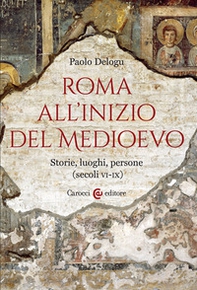 Roma all'inizio del Medioevo. Storie, luoghi, persone (secoli VI-IX) - Librerie.coop
