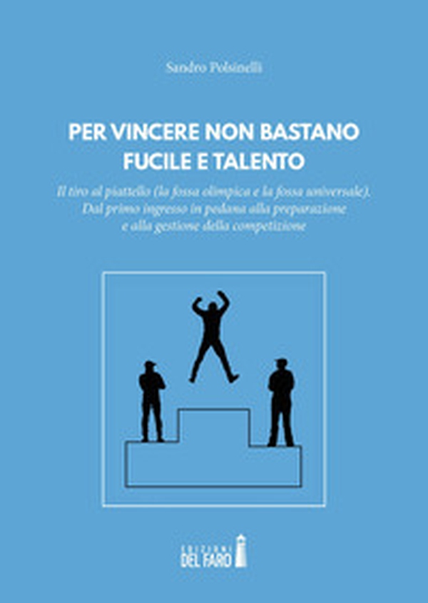 Per vincere non bastano fucile e talento. Il tiro al piattello (la fossa olimpica e la fossa universale) - Librerie.coop