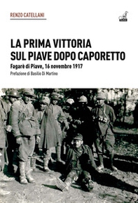 La prima vittoria sul Piave dopo Caporetto. Fagarè di Piave, 16 novembre 1917 - Librerie.coop