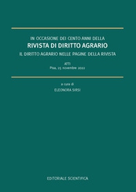 In occasione dei cento anni della rivista di diritto agrario. Il diritto agrario nelle pagine della rivista. Atti (Pisa, 25 novembre 2022) - Librerie.coop