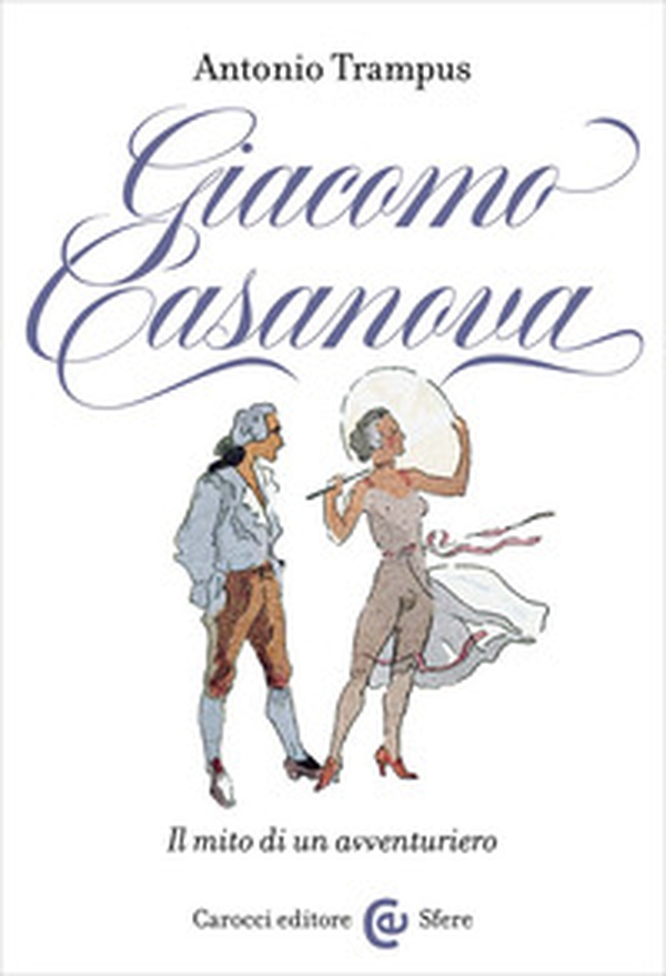 Giacomo Casanova. Il mito di un avventuriero - Librerie.coop Giacomo Casanova. Il mito di un avventuriero - Librerie.coop