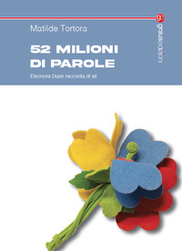 52 milioni di parole. Eleonora Duse racconta di sé - Librerie.coop 52 milioni di parole. Eleonora Duse racconta di sé - Librerie.coop