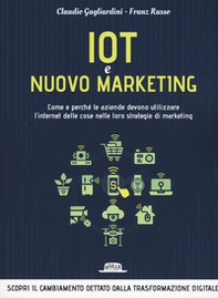 IoT e nuovo marketing. Come e perché le aziende devono utilizzare l'internet delle cose nelle loro strategie di marketing - Librerie.coop IoT e nuovo marketing. Come e perché le aziende devono utilizzare l'internet delle cose nelle loro strategie di marketing - Librerie.coop