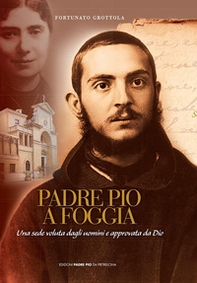 Padre Pio a Foggia. Una sede voluta dagli uomini e approvata da Dio - Librerie.coop