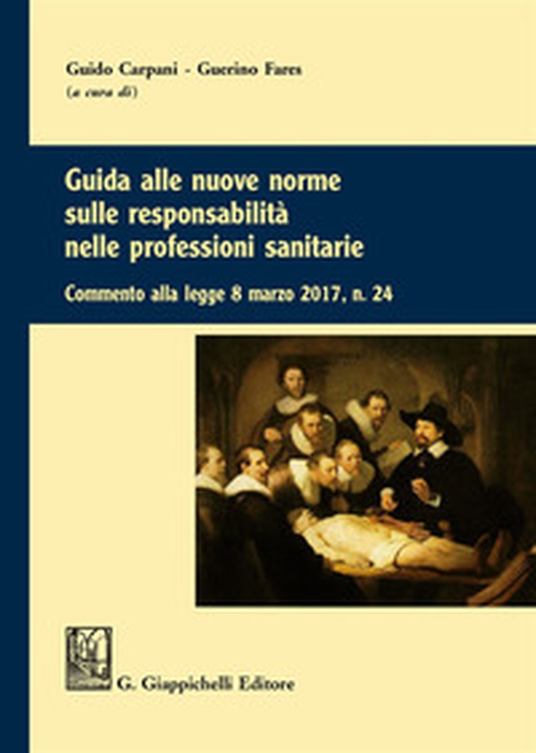 Guida alle nuove norme sulle responsabilità nelle professioni sanitarie. Commento alla legge 8 marzo 2017 n. 24 - Librerie.coop Guida alle nuove norme sulle responsabilità nelle professioni sanitarie. Commento alla legge 8 marzo 2017 n. 24 - Librerie.coop