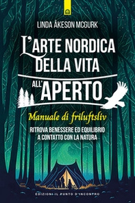 L'arte nordica della vita all'aperto. Manuale di friluftsliv. Ritrova benessere ed equilibrio a contatto con la natura - Librerie.coop L'arte nordica della vita all'aperto. Manuale di friluftsliv. Ritrova benessere ed equilibrio a contatto con la natura - Librerie.coop