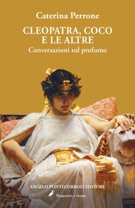 Cleopatra, Coco e le altre. Conversazioni sul profumo - Librerie.coop