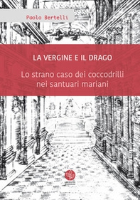 La Vergine e il drago. Lo strano caso dei coccodrilli nei santuari mariani - Librerie.coop La Vergine e il drago. Lo strano caso dei coccodrilli nei santuari mariani - Librerie.coop