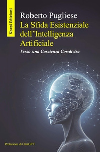 La sfida esistenziale dell'Intelligenza Artificiale. Verso una coscienza condivisa - Librerie.coop La sfida esistenziale dell'Intelligenza Artificiale. Verso una coscienza condivisa - Librerie.coop