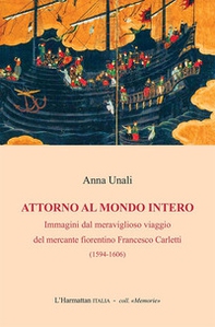 Attorno al mondo intero. Immagini dal meraviglioso viaggio del mercante fiorentino Francesco Carletti (1594-1606) - Librerie.coop