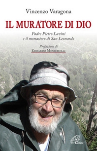 Il muratore di Dio. Padre Pietro Lavini e il monastero di San Leonardo - Librerie.coop Il muratore di Dio. Padre Pietro Lavini e il monastero di San Leonardo - Librerie.coop