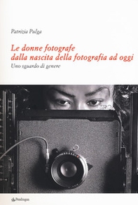 Le donne fotografe dalla nascita della fotografia ad oggi. Uno sguardo di genere - Librerie.coop