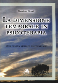 La dimensione temporale in psicoterapia. Una nuova visione esistenziale - Librerie.coop