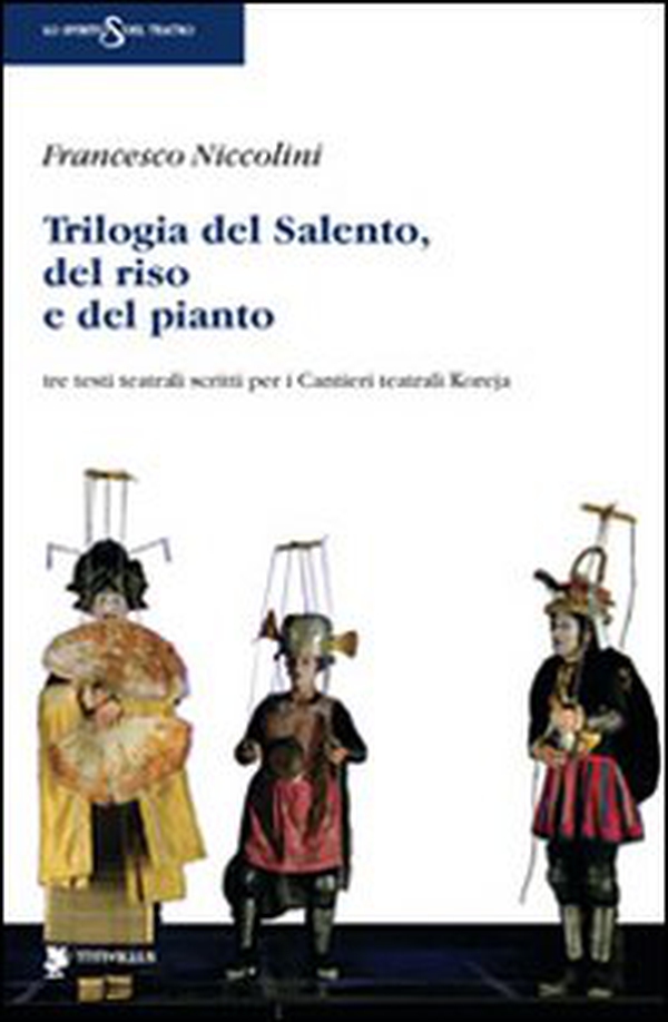 Trilogia del Salento, del riso e del pianto. Tre testi teatrali scritti per i Cantieri teatrali Koreja - Librerie.coop Trilogia del Salento, del riso e del pianto. Tre testi teatrali scritti per i Cantieri teatrali Koreja - Librerie.coop