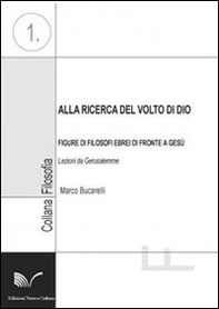 Alla ricerca del volto di Dio. Figure di filosofi ebrei di fronte a Gesù. Lezioni da Gerusalemme - Librerie.coop
