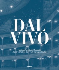 Dal vivo. I settant'anni del Rossetti Teatro Stabile del Friuli Venezia Giulia - Librerie.coop