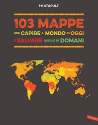 103 mappe per capire il mondo di oggi e salvare quello di domani - Librerie.coop