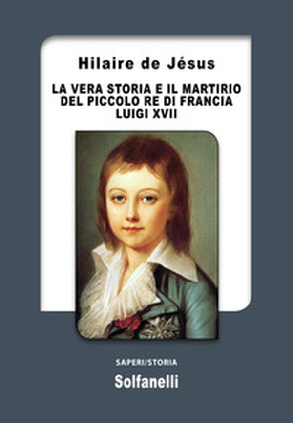 La vera storia e il martirio del piccolo re di Francia Luigi XVII - Librerie.coop La vera storia e il martirio del piccolo re di Francia Luigi XVII - Librerie.coop